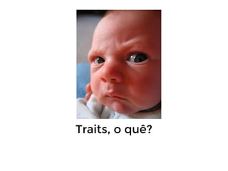 Traits, o quê?

 