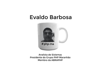 Evaldo Barbosa

Analista de Sistemas
Presidente do Grupo PHP Maranhão
Membro da ABRAPHP

 