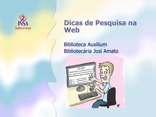 Dicas de Pesquisa na Web Biblioteca Auxilium Bibliotecária Josi Amato 
