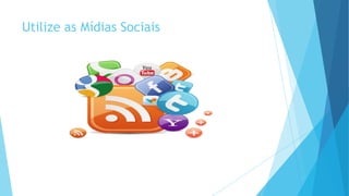 Utilize as Mídias Sociais
 