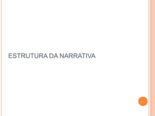 ESTRUTURA DA NARRATIVA
 