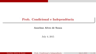 Prob. Condicional e Independência
Anselmo Alves de Sousa
July 4, 2015
Anselmo Alves de Sousa Prob. Condicional e Independência July 4, 2015 1 / 10
 