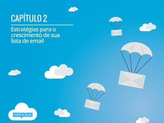 CAPÍTULO 2
Estratégias para o
crescimento de sua
lista de email
 