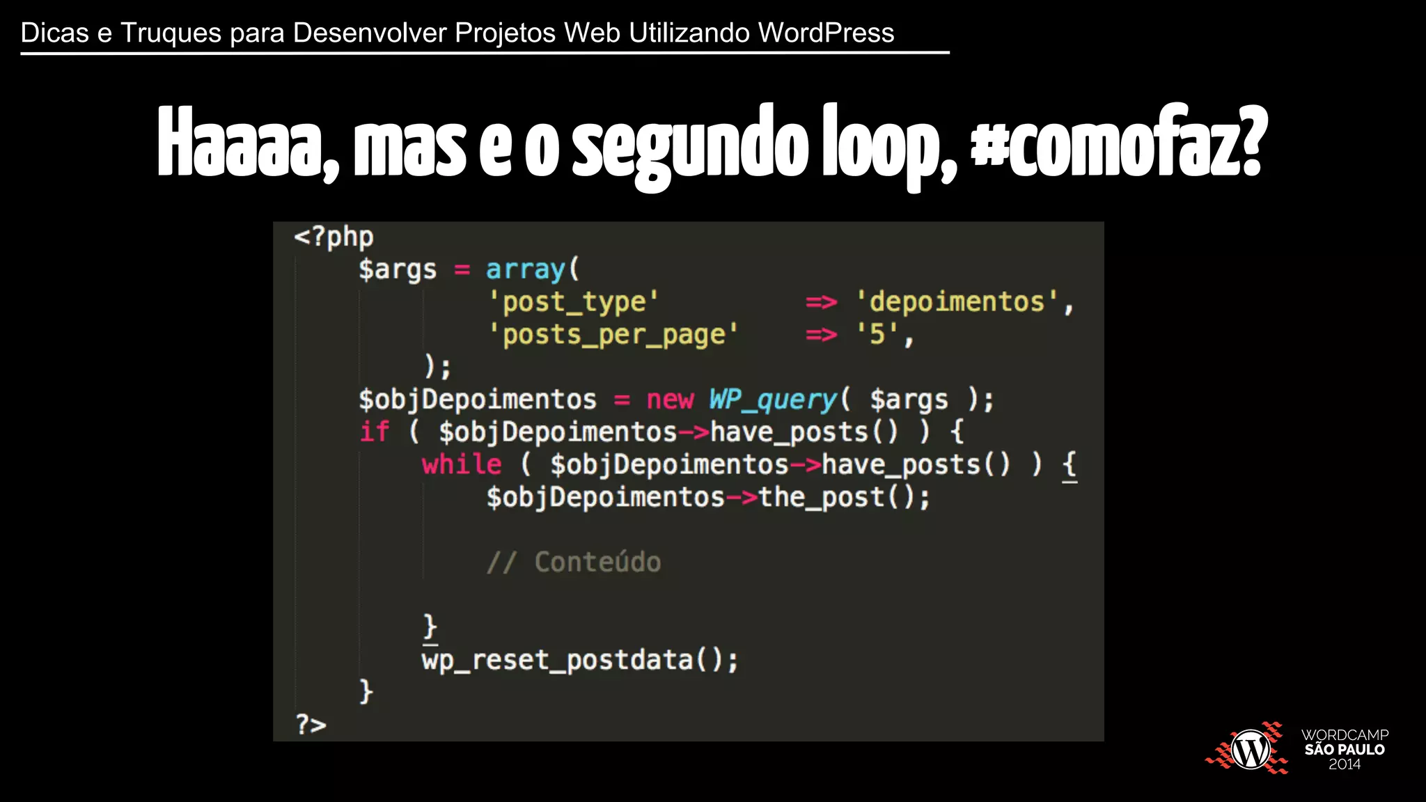 Dicas e Truques para Desenvolver Projetos Web Utilizando WordPress 
Haaaa, mas e o segundo loop, #comofaz? 
 