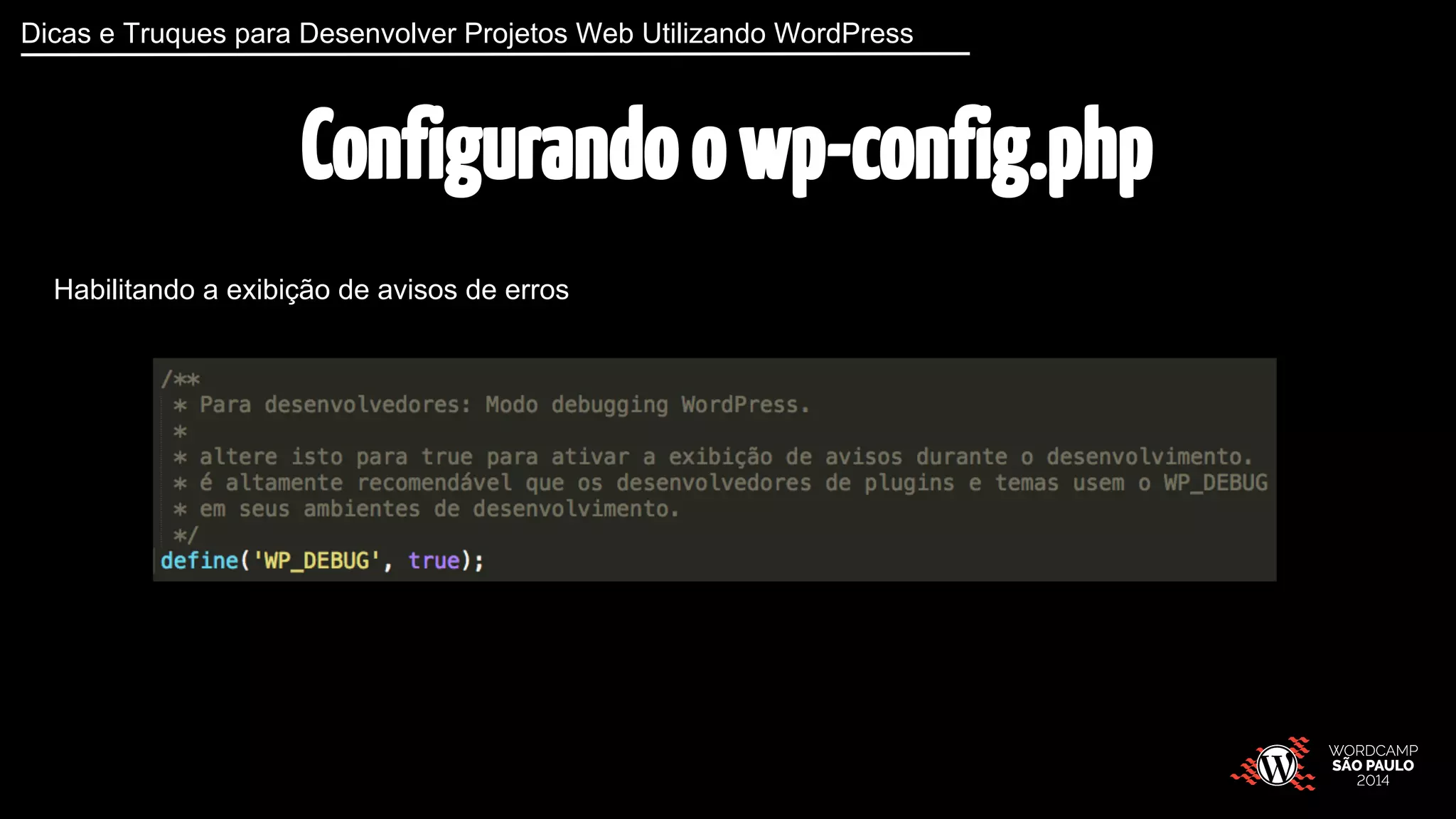 Dicas e Truques para Desenvolver Projetos Web Utilizando WordPress 
Configurando o wp-config.php 
Habilitando a exibição de avisos de erros 
 