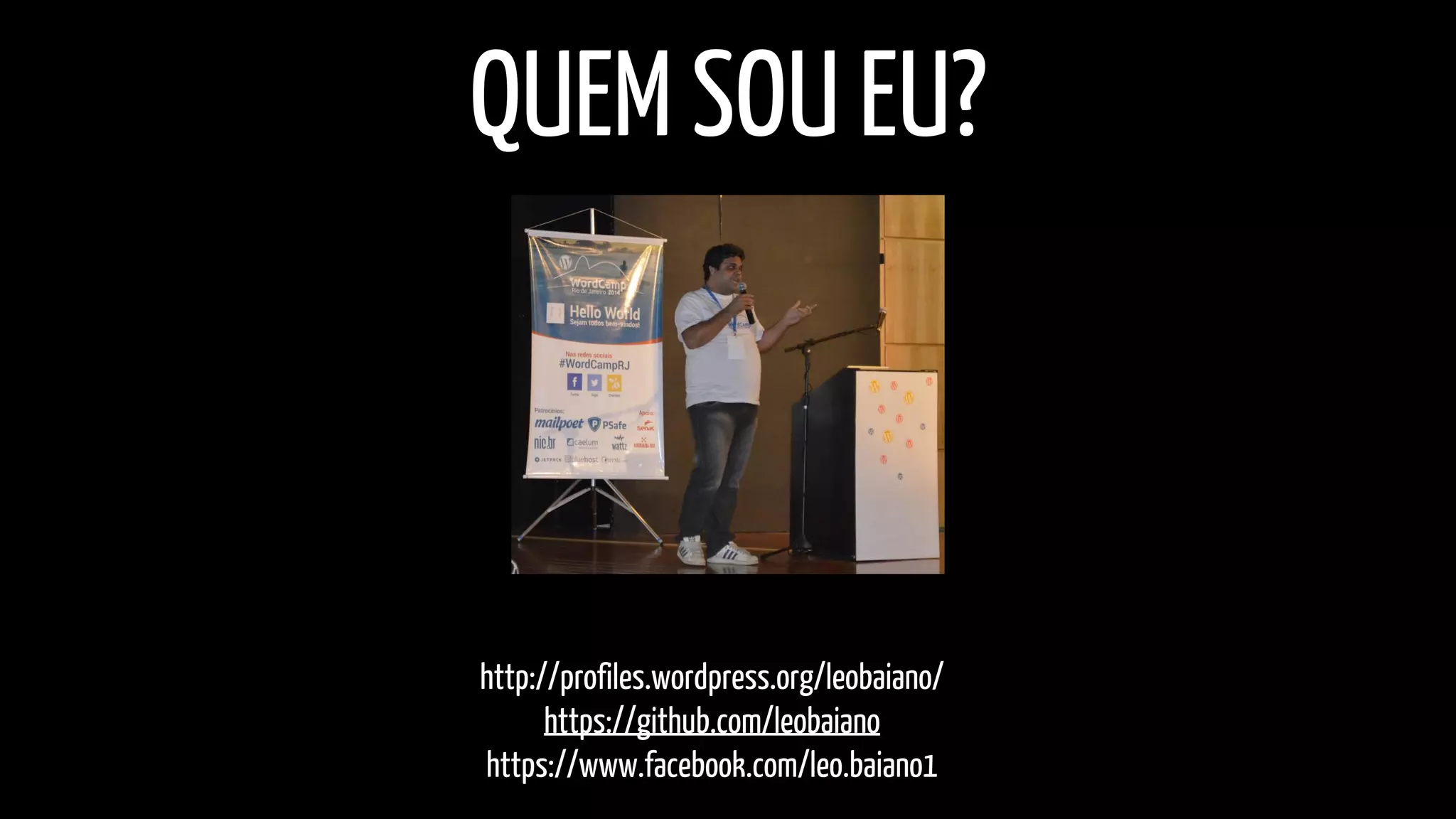QUEM SOU EU? 
http://profiles.wordpress.org/leobaiano/ 
https://github.com/leobaiano 
https://www.facebook.com/leo.baiano1 
 