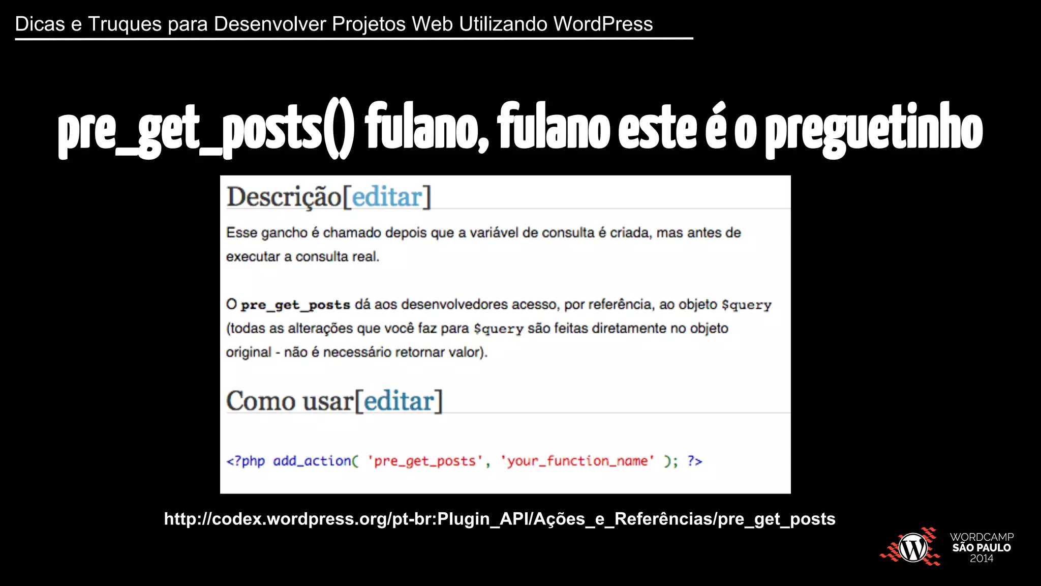 Dicas e Truques para Desenvolver Projetos Web Utilizando WordPress 
pre_get_posts() fulano, fulano este é o preguetinho 
http://codex.wordpress.org/pt-br:Plugin_API/Ações_e_Referências/pre_get_posts 
 