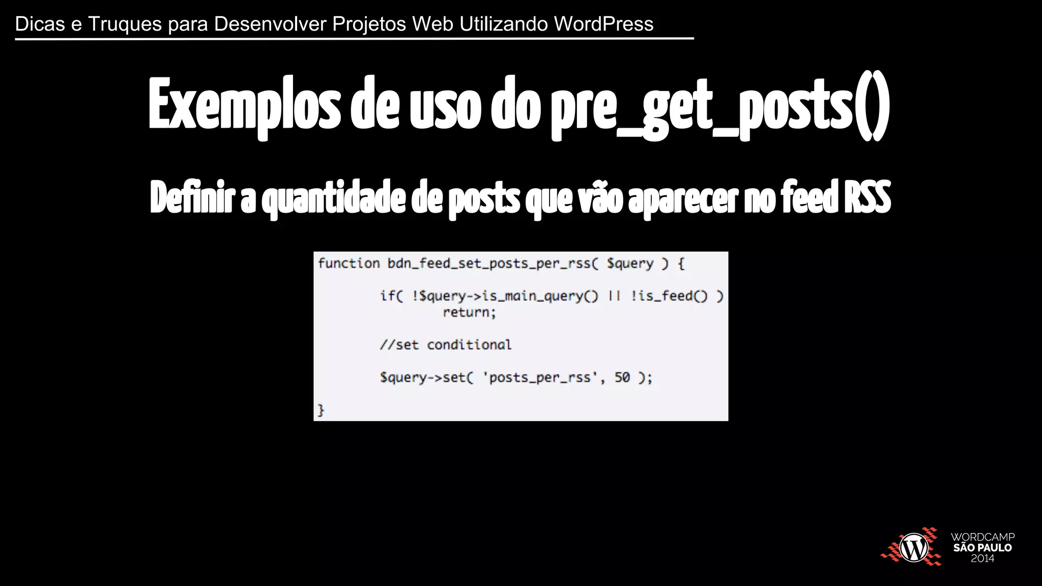 Dicas e Truques para Desenvolver Projetos Web Utilizando WordPress 
Exemplos de uso do pre_get_posts() 
Definir a quantidade de posts que vão aparecer no feed RSS 
 