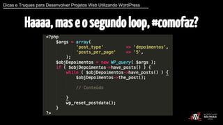 Dicas e Truques para Desenvolver Projetos Web Utilizando WordPress 
Haaaa, mas e o segundo loop, #comofaz? 
 