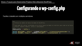 Dicas e Truques para Desenvolver Projetos Web Utilizando WordPress 
Configurando o wp-config.php 
Facilite o trabalho em múltiplos servidores 
 