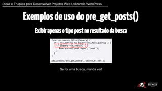 Dicas e Truques para Desenvolver Projetos Web Utilizando WordPress 
Exemplos de uso do pre_get_posts() 
Exibir apenas o ti...