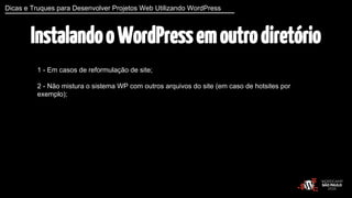 Dicas e Truques para Desenvolver Projetos Web Utilizando WordPress 
Instalando o WordPress em outro diretório 
1 - Em caso...