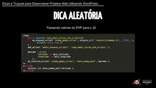 Dicas e Truques para Desenvolver Projetos Web Utilizando WordPress 
DICA ALEATÓRIA 
Passando valores do PHP para o JS 
 