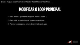 Dicas e Truques para Desenvolver Projetos Web Utilizando WordPress 
MODIFICAR O LOOP PRINCIPAL 
1 - Para alterar a quantid...