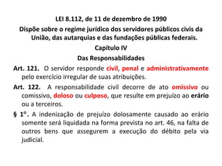 <ul><li>LEI 8.112, de 11 de dezembro de 1990 </li></ul><ul><li>Dispõe sobre o regime jurídico dos servidores públicos civi...