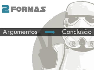 2FORMAS
Argumentos Conclusão
 