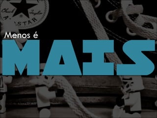 Menos é
 