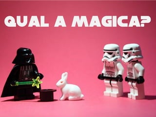 Qual a magica?
 