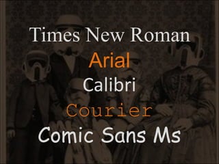 Times New Roman
Arial
Calibri
Courier
Comic Sans Ms
 