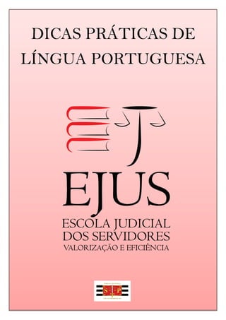 TRIBUNAL DE JUSTIÇA DO ESTADO DE SÃO PAULO
ESCOLA JUDICIAL DOS SERVIDORES
DICAS PRÁTICAS DE
LÍNGUA PORTUGUESA
 