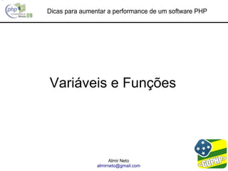 Dicas para aumentar a performance de um software PHP




Variáveis e Funções




                      Almir Neto
                almirneto@gmail.com
 