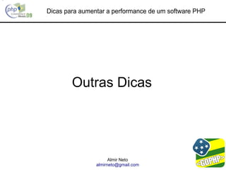 Dicas para aumentar a performance de um software PHP




        Outras Dicas




                      Almir Neto
                almirneto@gmail.com
 