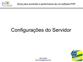 Dicas para aumentar a performance de um software PHP




Configurações do Servidor




                        Almir Neto
                  almirneto@gmail.com
 