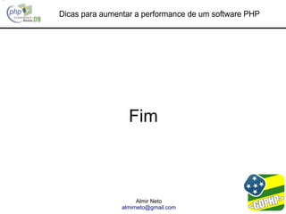 Dicas para aumentar a performance de um software PHP




                  Fim



                      Almir Neto
                almirneto@gmail.com
 