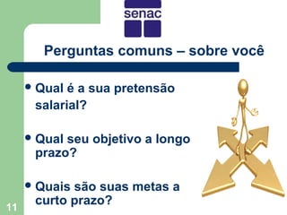 Perguntas comuns – sobre você

      Qual é a sua pretensão
      salarial?

      Qualseu objetivo a longo
      prazo?

      Quaissão suas metas a
11
      curto prazo?
 