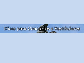 Dicas para Concursos e Vestibulares
 