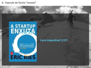 6 - Execute de forma “enxuta”
Livro imperdível 1/2!!
 