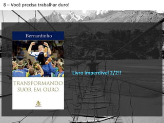 8 – Você precisa trabalhar duro!
Livro imperdível 2/2!!
 