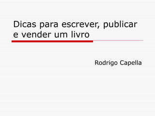 Dicas para escrever, publicar e vender um livro Rodrigo Capella 
