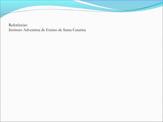 Referências:
Instituto Adventista de Ensino de Santa Catarina
 