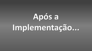 Após a
Implementação...
 