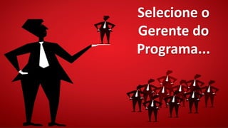 Selecione o
Gerente do
Programa...
 