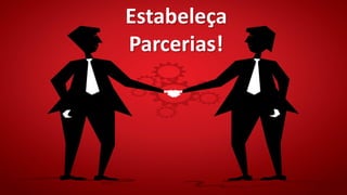 Estabeleça
Parcerias!
 