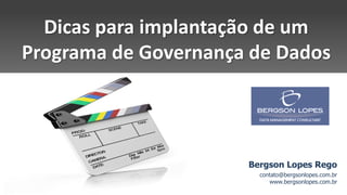 Dicas para implantação de um
Programa de Governança de Dados
Bergson Lopes Rego
contato@bergsonlopes.com.br
www.bergsonlopes.com.br
 