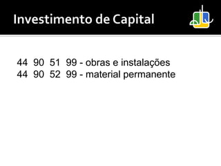 44 90 51 99 - obras e instalações
44 90 52 99 - material permanente
 