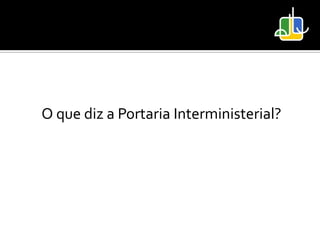 O que diz a Portaria Interministerial?
 