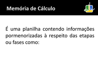 É uma planilha contendo informações
pormenorizadas à respeito das etapas
ou fases como:
 
