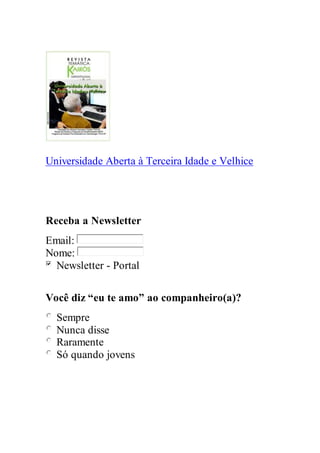Universidade Aberta à Terceira Idade e Velhice
Receba a Newsletter
Email:
Nome:
Newsletter - Portal
Você diz “eu te amo” ao companheiro(a)?
Sempre
Nunca disse
Raramente
Só quando jovens
 
