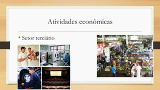 Atividades econômicas
• Setor terciário
 