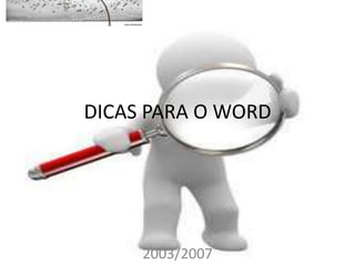 DICAS PARA O WORD




     2003/2007
 