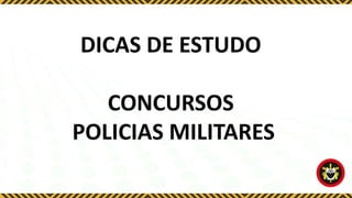 DICAS DE ESTUDO
CONCURSOS
POLICIAS MILITARES
 