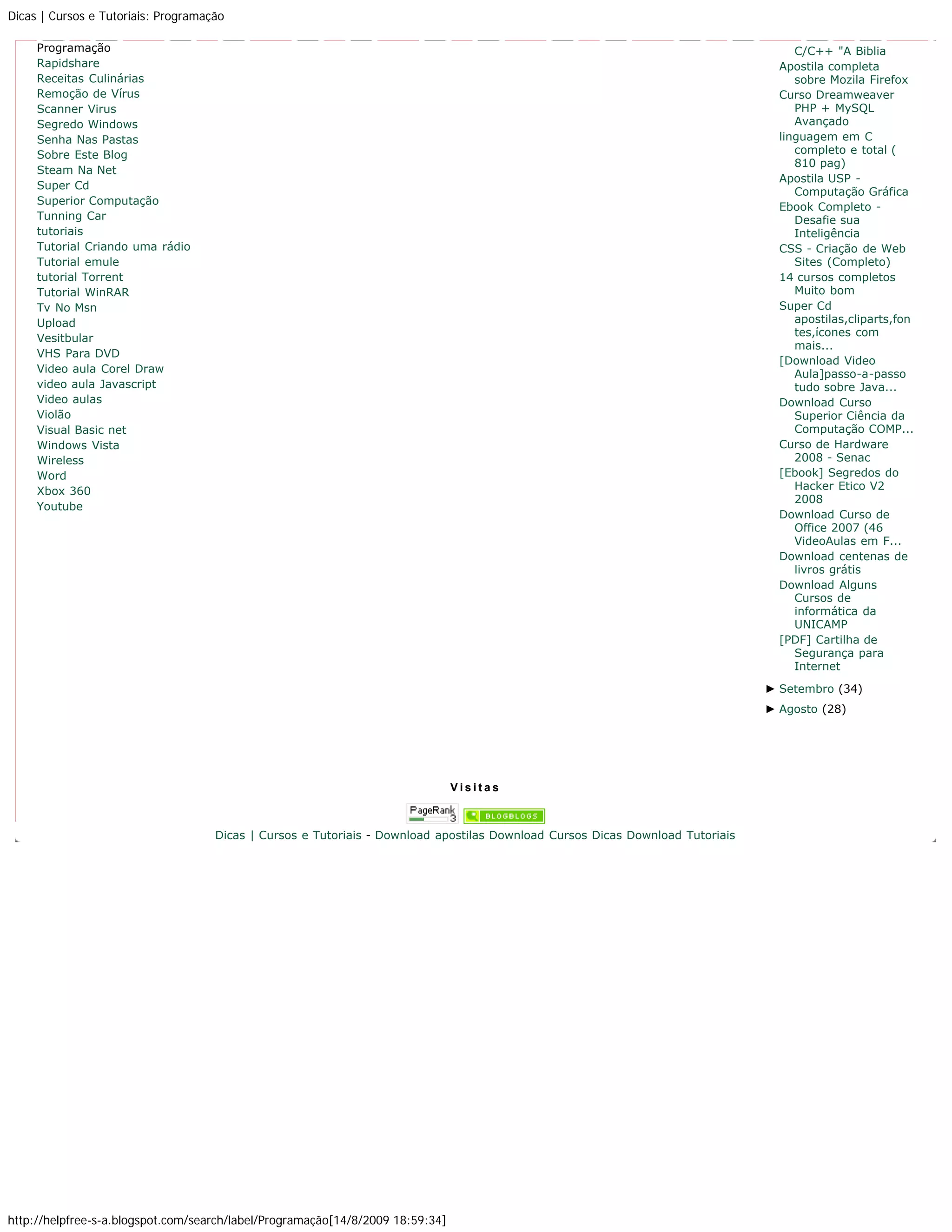 Dicas | Cursos e Tutoriais: Programação

     Programação                                                                                                                     C/C++ "A Biblia
     Rapidshare                                                                                                                   Apostila completa
     Receitas Culinárias                                                                                                             sobre Mozila Firefox
     Remoção de Vírus                                                                                                             Curso Dreamweaver
     Scanner Virus                                                                                                                   PHP + MySQL
     Segredo Windows                                                                                                                 Avançado
     Senha Nas Pastas                                                                                                             linguagem em C
     Sobre Este Blog                                                                                                                 completo e total (
                                                                                                                                     810 pag)
     Steam Na Net
                                                                                                                                  Apostila USP -
     Super Cd
                                                                                                                                     Computação Gráfica
     Superior Computação
                                                                                                                                  Ebook Completo -
     Tunning Car                                                                                                                     Desafie sua
     tutoriais                                                                                                                       Inteligência
     Tutorial Criando uma rádio                                                                                                   CSS - Criação de Web
     Tutorial emule                                                                                                                  Sites (Completo)
     tutorial Torrent                                                                                                             14 cursos completos
     Tutorial WinRAR                                                                                                                 Muito bom
     Tv No Msn                                                                                                                    Super Cd
     Upload                                                                                                                          apostilas,cliparts,fon
                                                                                                                                     tes,ícones com
     Vesitbular
                                                                                                                                     mais...
     VHS Para DVD
                                                                                                                                  [Download Video
     Video aula Corel Draw                                                                                                           Aula]passo-a-passo
     video aula Javascript                                                                                                           tudo sobre Java...
     Video aulas                                                                                                                  Download Curso
     Violão                                                                                                                          Superior Ciência da
     Visual Basic net                                                                                                                Computação COMP...
     Windows Vista                                                                                                                Curso de Hardware
     Wireless                                                                                                                        2008 - Senac
     Word                                                                                                                         [Ebook] Segredos do
     Xbox 360                                                                                                                        Hacker Etico V2
                                                                                                                                     2008
     Youtube
                                                                                                                                  Download Curso de
                                                                                                                                     Office 2007 (46
                                                                                                                                     VideoAulas em F...
                                                                                                                                  Download centenas de
                                                                                                                                     livros grátis
                                                                                                                                  Download Alguns
                                                                                                                                     Cursos de
                                                                                                                                     informática da
                                                                                                                                     UNICAMP
                                                                                                                                  [PDF] Cartilha de
                                                                                                                                     Segurança para
                                                                                                                                     Internet

                                                                                                                                ► Setembro (34)
                                                                                                                                ► Agosto (28)




                                                                                Visitas



                                     Dicas | Cursos e Tutoriais - Download apostilas Download Cursos Dicas Download Tutoriais




http://helpfree-s-a.blogspot.com/search/label/Programação[14/8/2009 18:59:34]
 