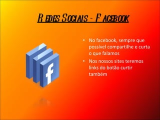 No facebook, sempre que possível compartilhe e curta o que falamos Nos nossos sites teremos links do botão curtir também Redes Sociais - Facebook 