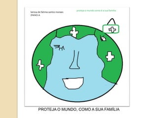 PROTEJA O MUNDO, COMO A SUA FAMÍLIA
 