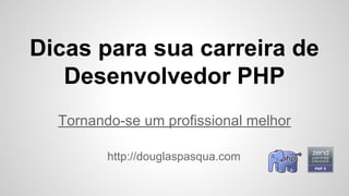 Dicas para sua carreira de
Desenvolvedor PHP
Tornando-se um profissional melhor
http://douglaspasqua.com
 