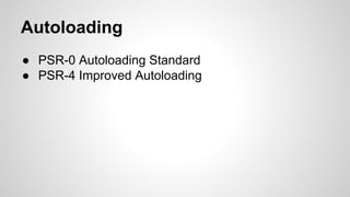 Autoloading
● PSR-0 Autoloading Standard
● PSR-4 Improved Autoloading
 